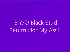 18 Y/O Black Stud Returns for my Ass
